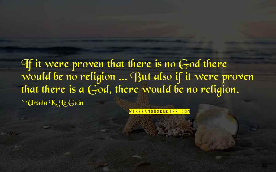 Life Inspirational Religion Quotes By Ursula K. Le Guin: If it were proven that there is no