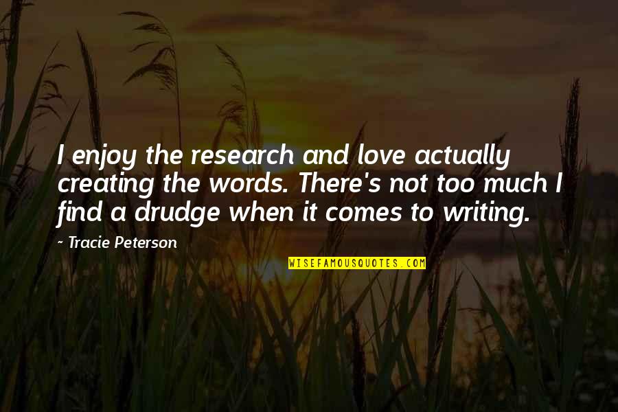 Life Insurance Company Quotes By Tracie Peterson: I enjoy the research and love actually creating