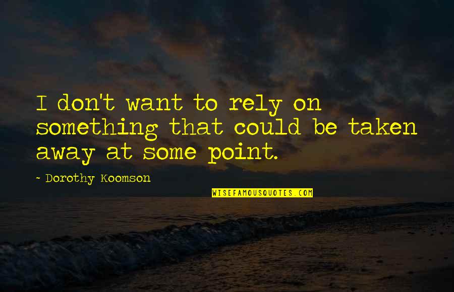 Life Involving Flowers Quotes By Dorothy Koomson: I don't want to rely on something that