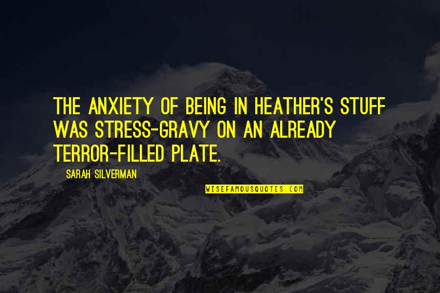 Life Involving Flowers Quotes By Sarah Silverman: The anxiety of being in Heather's stuff was