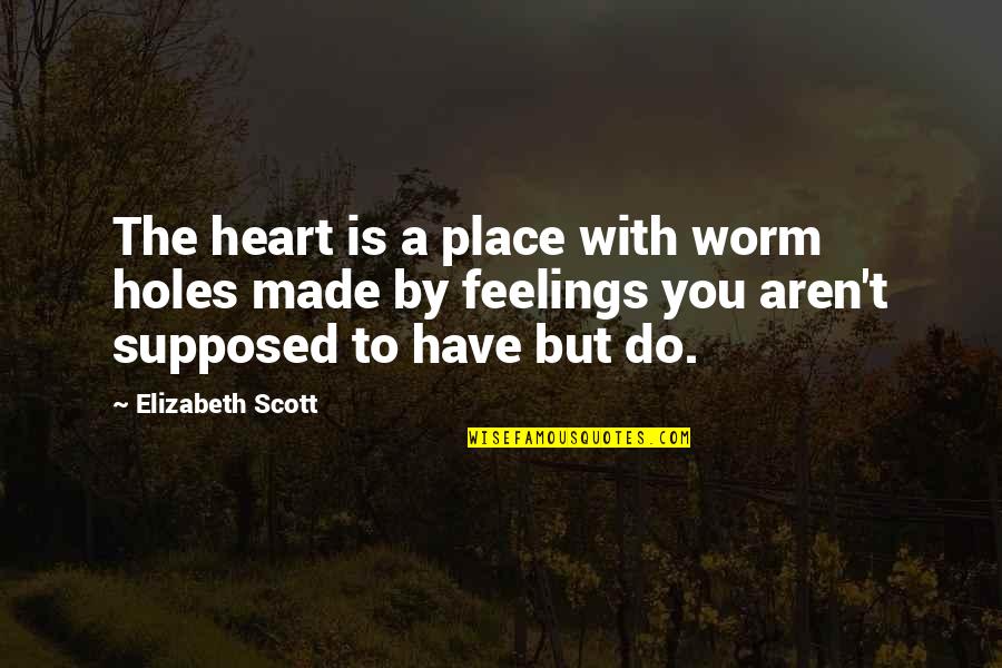 Life Is A Book Quotes By Elizabeth Scott: The heart is a place with worm holes