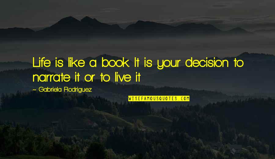 Life Is A Book Quotes By Gabriela Rodriguez: Life is like a book. It is your