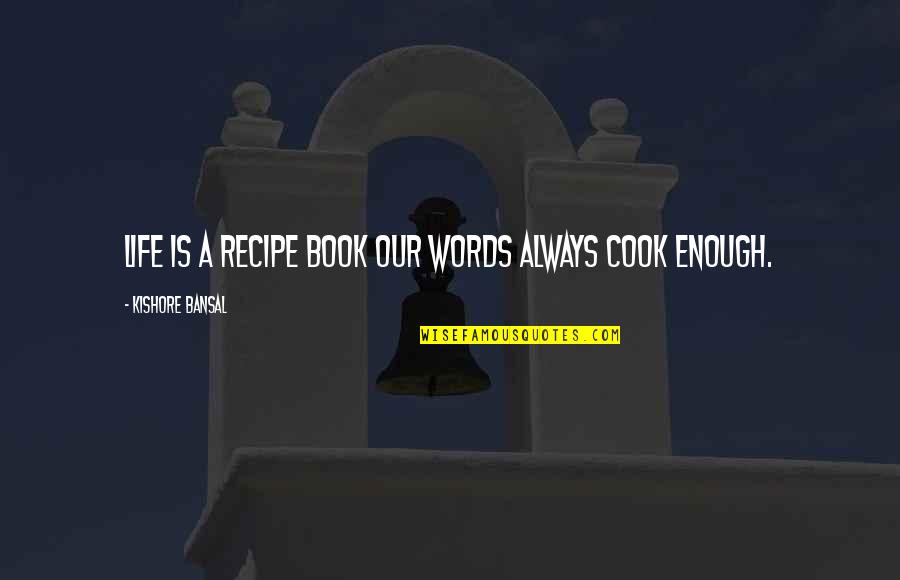 Life Is A Book Quotes By Kishore Bansal: Life is a recipe book our words always