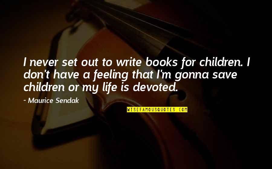 Life Is A Book Quotes By Maurice Sendak: I never set out to write books for