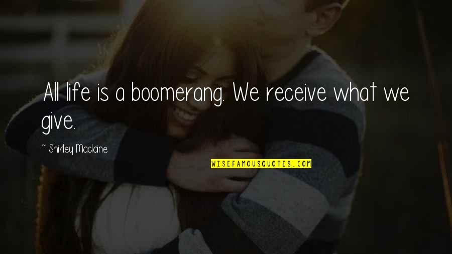 Life Is A Boomerang Quotes By Shirley Maclaine: All life is a boomerang. We receive what