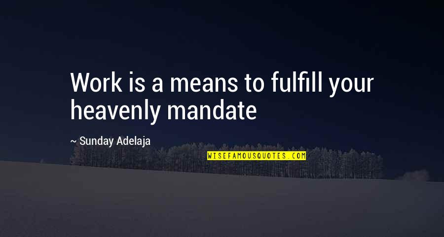 Life Is A Destiny Quotes By Sunday Adelaja: Work is a means to fulfill your heavenly