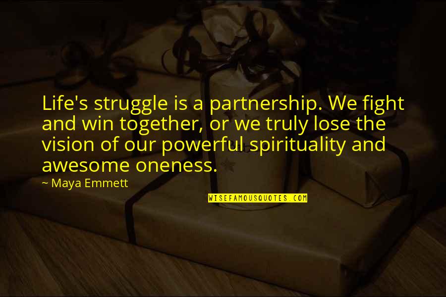 Life Is A Fight Quotes By Maya Emmett: Life's struggle is a partnership. We fight and