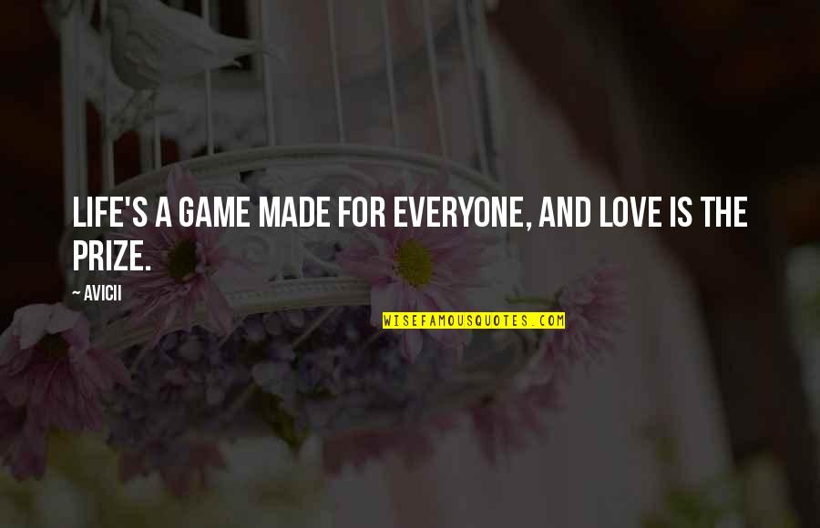 Life Is A Game Love Quotes By Avicii: Life's a game made for everyone, and love