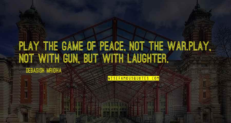 Life Is A Game Love Quotes By Debasish Mridha: Play the game of peace, not the war.Play,