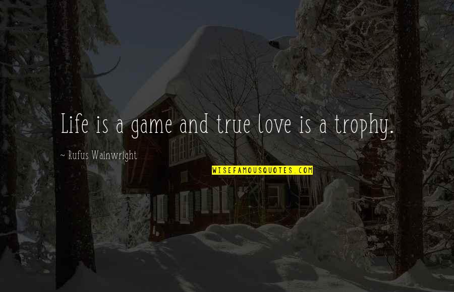 Life Is A Game Love Quotes By Rufus Wainwright: Life is a game and true love is