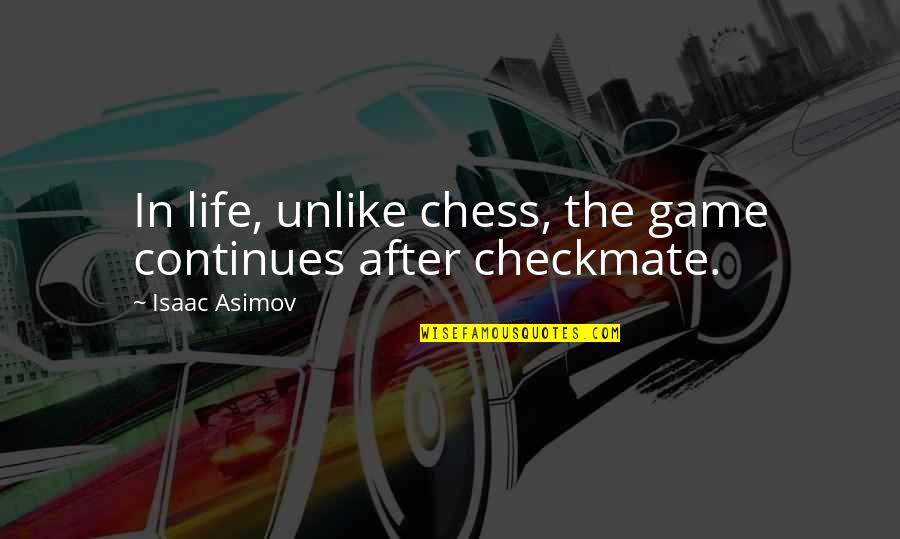 Life Is A Game Of Chess Quotes By Isaac Asimov: In life, unlike chess, the game continues after