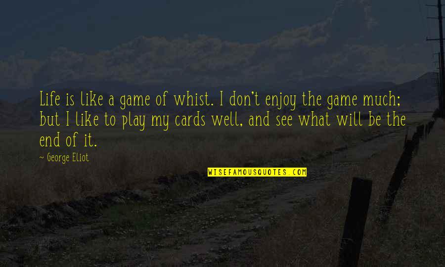 Life Is A Game Quotes By George Eliot: Life is like a game of whist. I