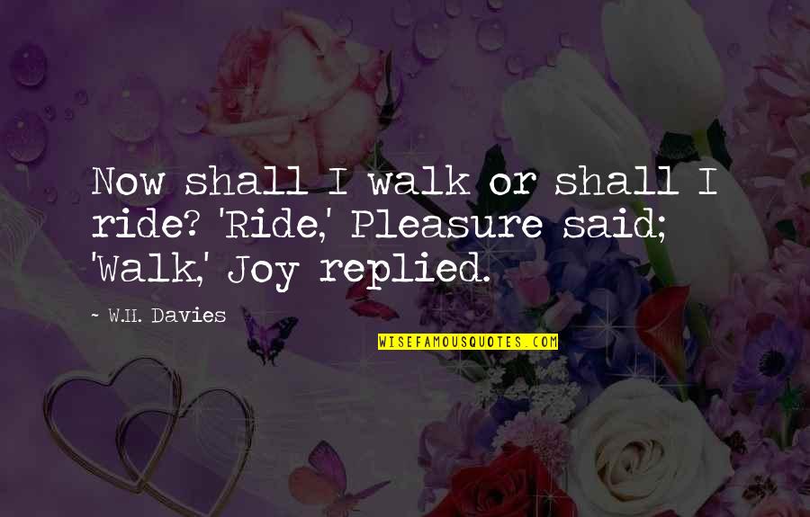 Life Is A Joy Ride Quotes By W.H. Davies: Now shall I walk or shall I ride?