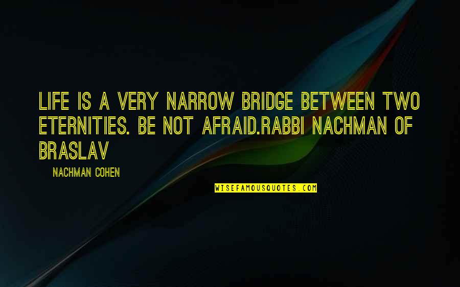 Life Is A Narrow Bridge Quotes By Nachman Cohen: Life is a very narrow bridge between two