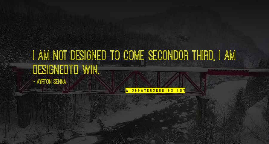 Life Is A Sport Quotes By Ayrton Senna: I am not designed to come secondor third,