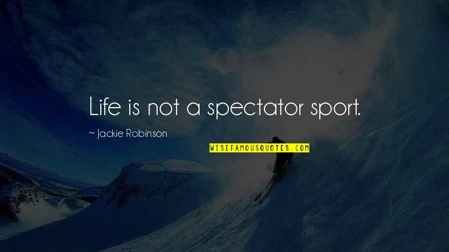 Life Is A Sport Quotes By Jackie Robinson: Life is not a spectator sport.