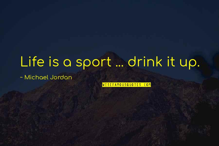 Life Is A Sport Quotes By Michael Jordan: Life is a sport ... drink it up.