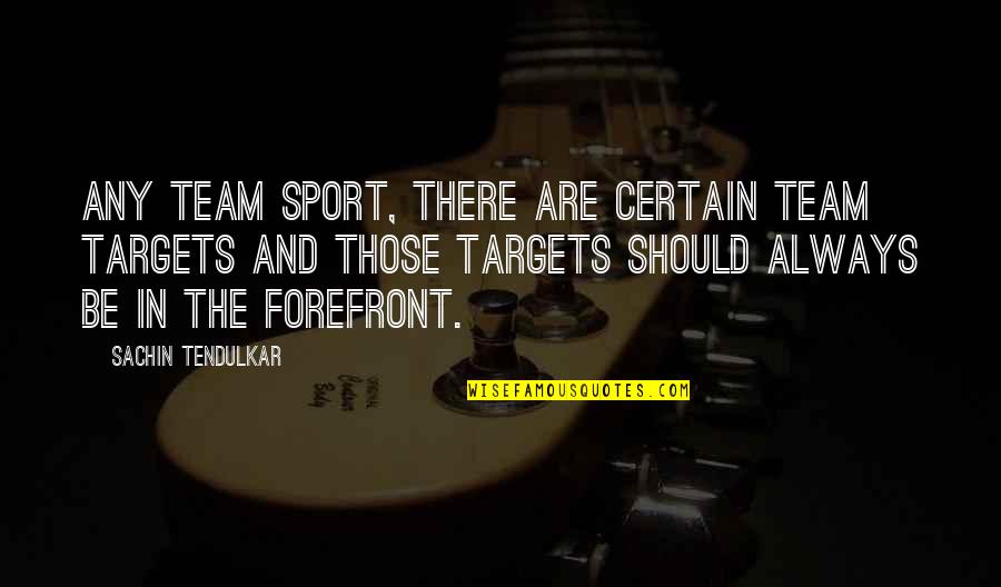 Life Is A Sport Quotes By Sachin Tendulkar: Any team sport, there are certain team targets