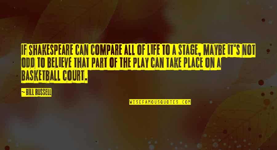 Life Is But A Stage Shakespeare Quotes By Bill Russell: If Shakespeare can compare all of life to