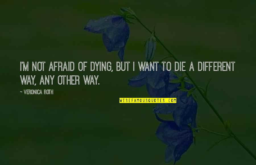 Life Is Full Of Dreams Quotes By Veronica Roth: I'm not afraid of dying, but I want