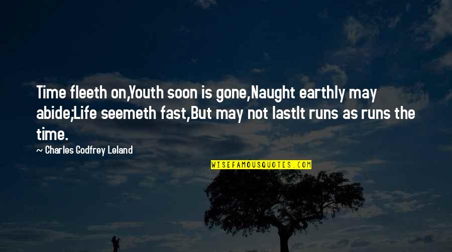 Life Is Gone Quotes By Charles Godfrey Leland: Time fleeth on,Youth soon is gone,Naught earthly may