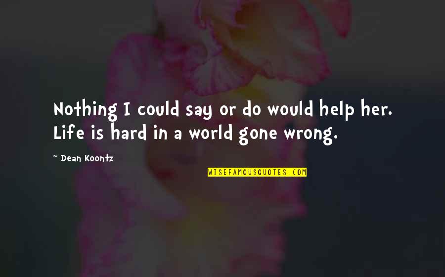 Life Is Gone Quotes By Dean Koontz: Nothing I could say or do would help