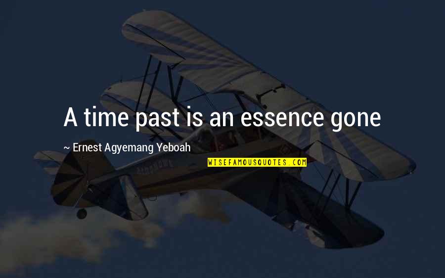 Life Is Gone Quotes By Ernest Agyemang Yeboah: A time past is an essence gone