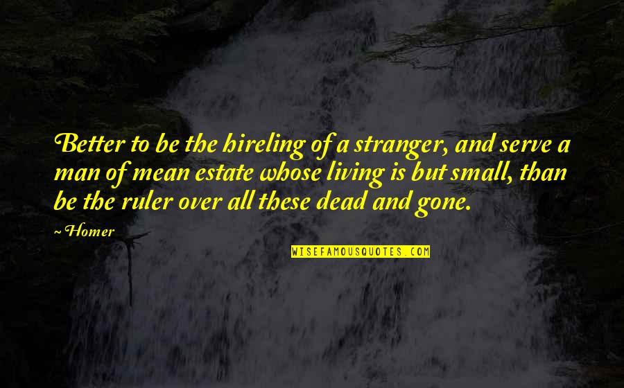 Life Is Gone Quotes By Homer: Better to be the hireling of a stranger,