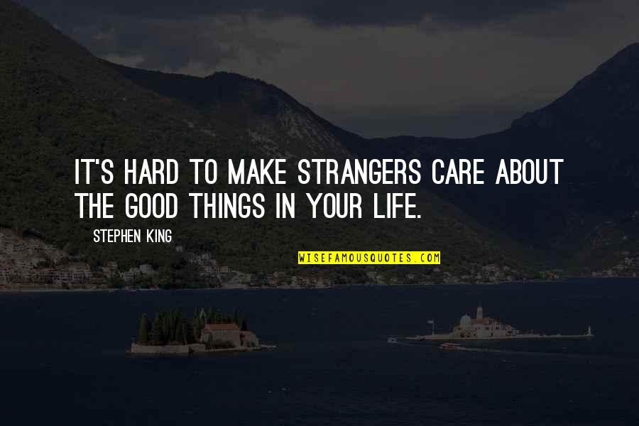 Life Is Hard But Good Quotes By Stephen King: It's hard to make strangers care about the