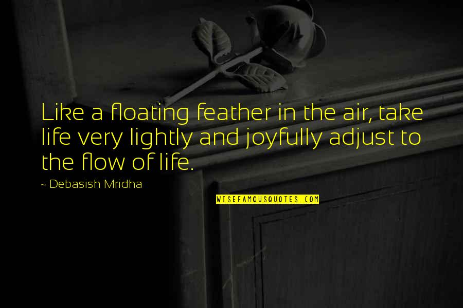 Life Is Like A Feather Quotes By Debasish Mridha: Like a floating feather in the air, take