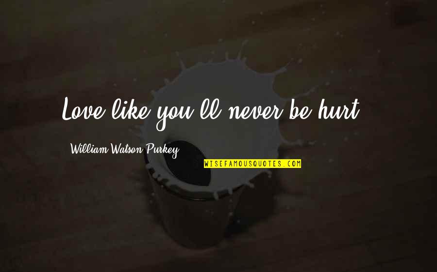 Life Is Like Dance Quotes By William Watson Purkey: Love like you'll never be hurt..