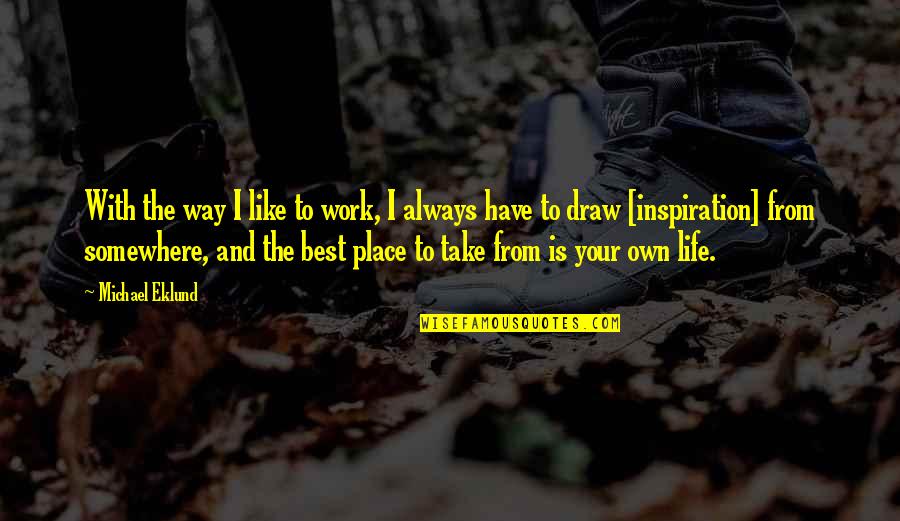 Life Is Like Quotes By Michael Eklund: With the way I like to work, I