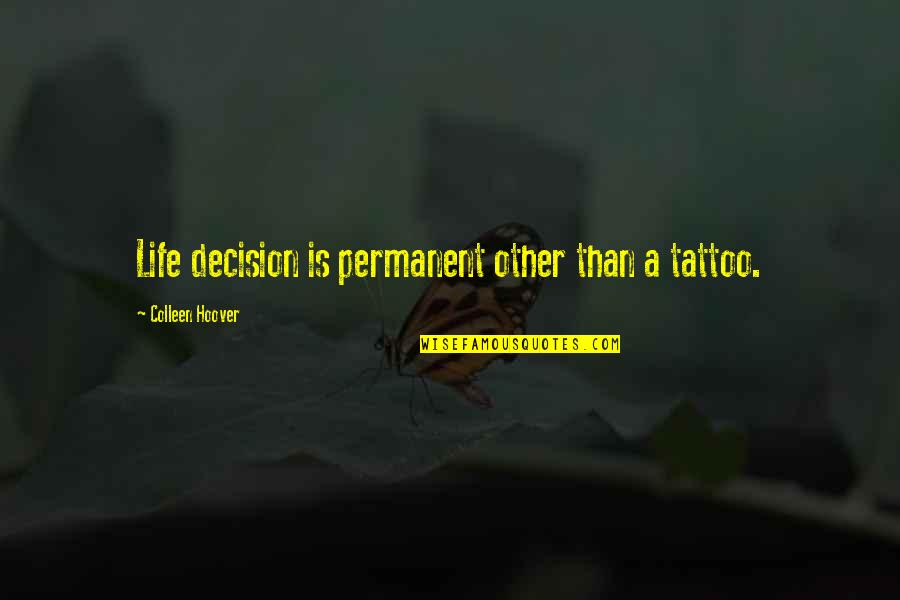 Life Is Like Snow Quotes By Colleen Hoover: Life decision is permanent other than a tattoo.