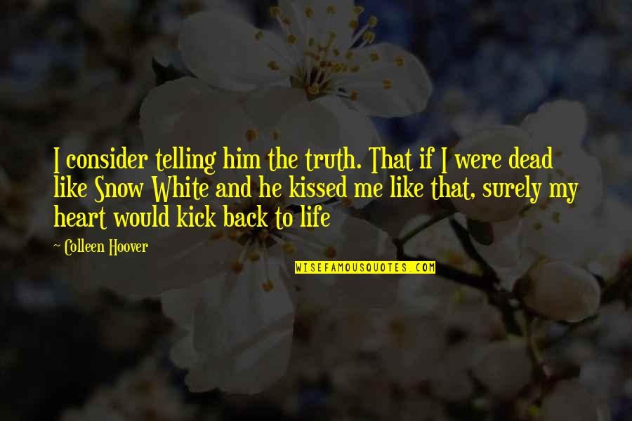 Life Is Like Snow Quotes By Colleen Hoover: I consider telling him the truth. That if