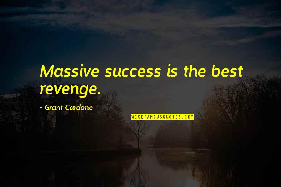 Life Is Like Snow Quotes By Grant Cardone: Massive success is the best revenge.