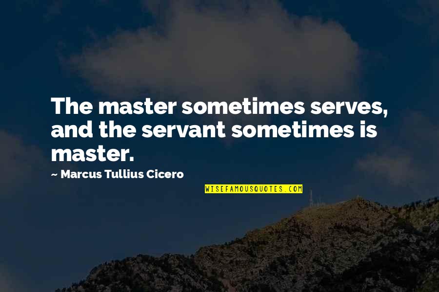 Life Is Like Snow Quotes By Marcus Tullius Cicero: The master sometimes serves, and the servant sometimes