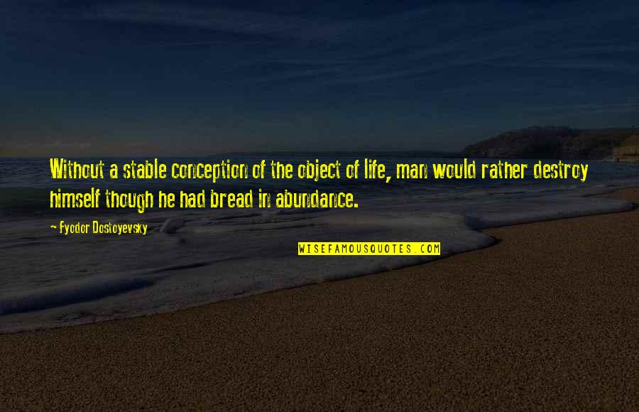 Life Is Not Stable Quotes By Fyodor Dostoyevsky: Without a stable conception of the object of