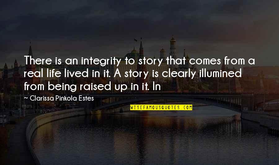 Life Is Real Quotes By Clarissa Pinkola Estes: There is an integrity to story that comes