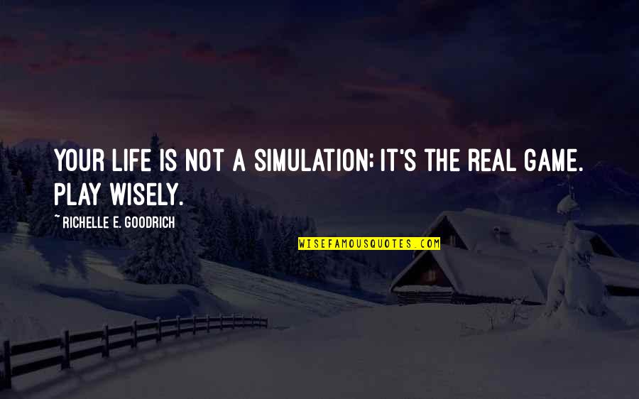 Life Is Real Quotes By Richelle E. Goodrich: Your life is not a simulation; it's the