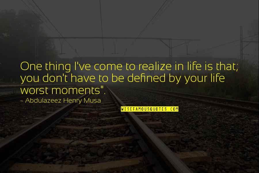 Life Is Reality Quotes By Abdulazeez Henry Musa: One thing I've come to realize in life