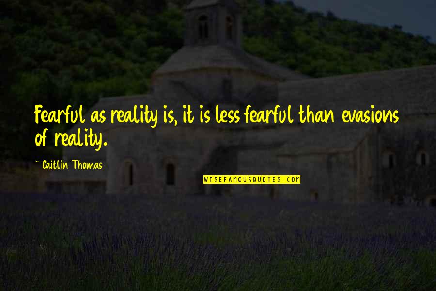 Life Is Reality Quotes By Caitlin Thomas: Fearful as reality is, it is less fearful