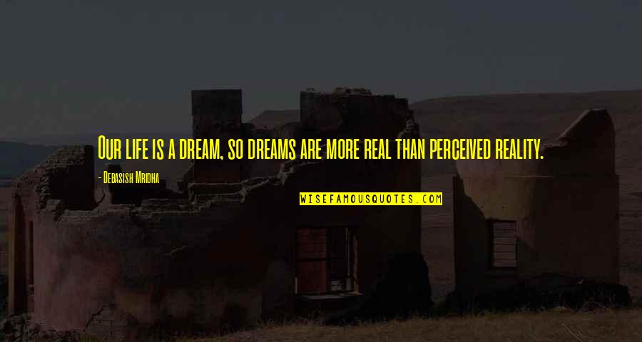 Life Is Reality Quotes By Debasish Mridha: Our life is a dream, so dreams are