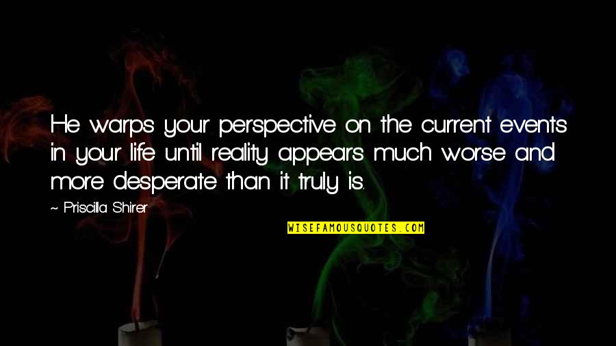 Life Is Reality Quotes By Priscilla Shirer: He warps your perspective on the current events