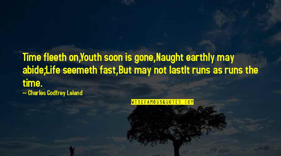 Life Is Running Fast Quotes By Charles Godfrey Leland: Time fleeth on,Youth soon is gone,Naught earthly may