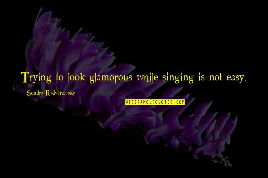 Life Is Running Fast Quotes By Sondra Radvanovsky: Trying to look glamorous while singing is not