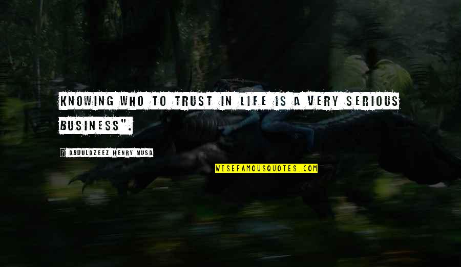 Life Is Serious Quotes By Abdulazeez Henry Musa: Knowing who to trust in life is a