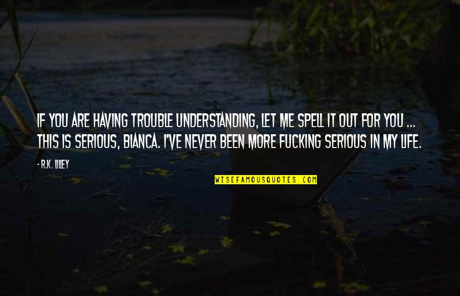 Life Is Serious Quotes By R.K. Lilley: If you are having trouble understanding, let me