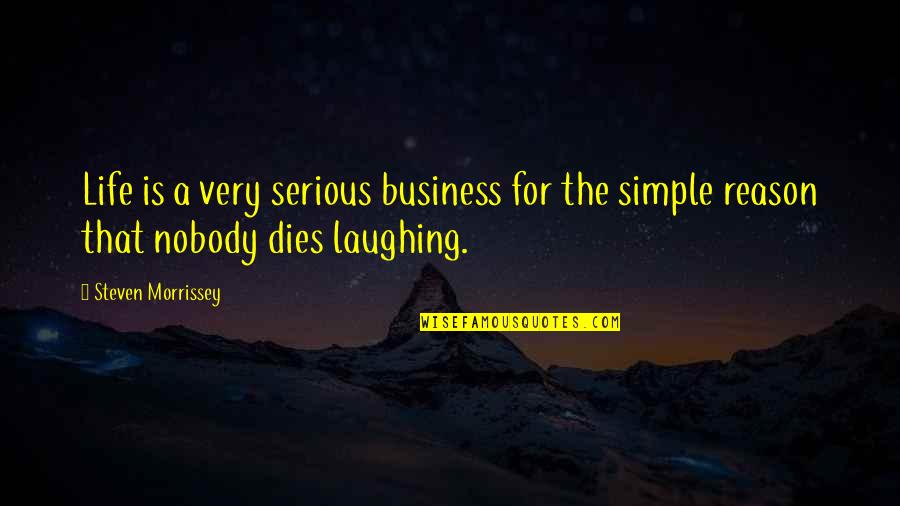 Life Is Serious Quotes By Steven Morrissey: Life is a very serious business for the