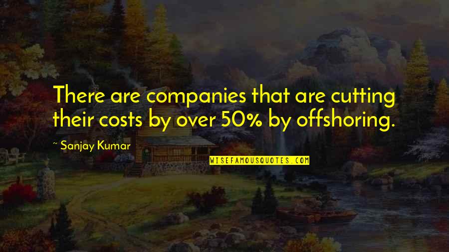 Life Is Slipping Away Quotes By Sanjay Kumar: There are companies that are cutting their costs