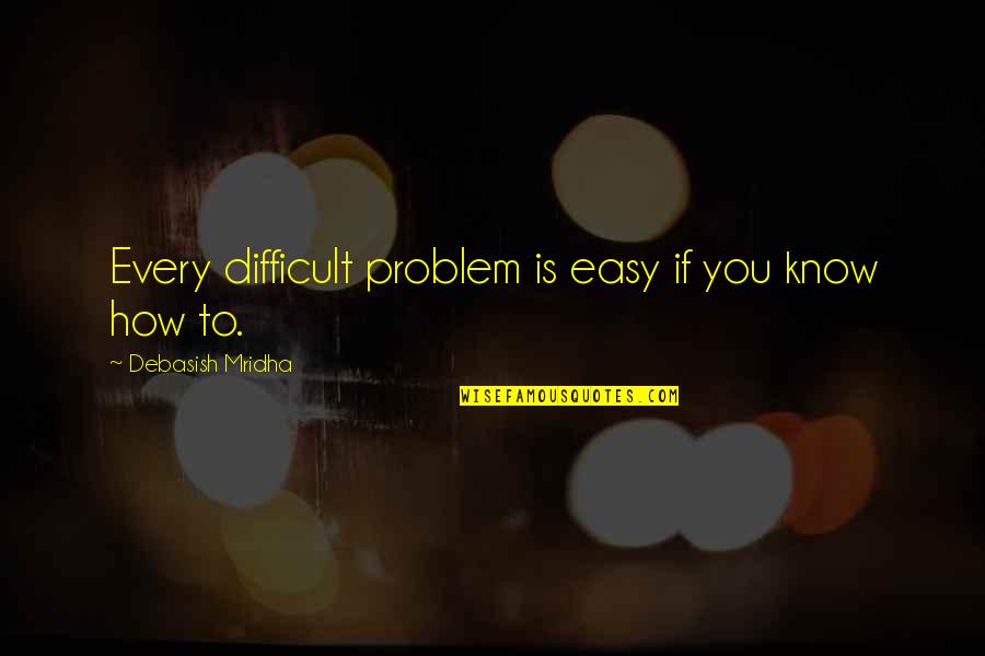 Life Is To Difficult Quotes By Debasish Mridha: Every difficult problem is easy if you know